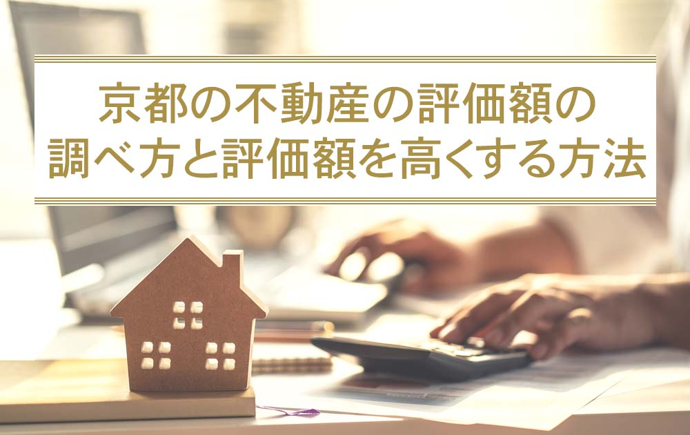 京都の不動産の評価額の調べ方と評価額を高くする方法