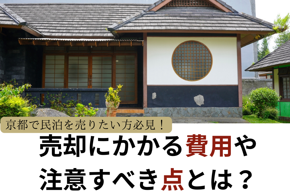 京都で民泊を売りたい方必見！売却にかかる費用や注意すべき点とは？