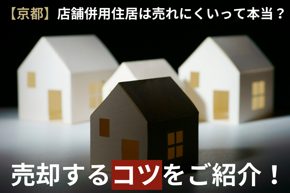 【京都】店舗併用住居は売れにくいって本当？売却するコツをご紹介！