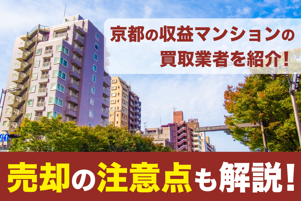 京都の収益マンションの買取業者を紹介！売却の注意点も解説！