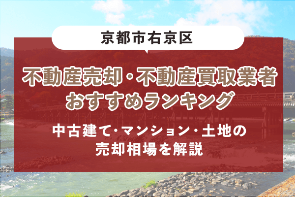 京都市右京区の不動産売却・買取業者ランキング4選！中古一戸建て・マンション・土地の売却相場も解説