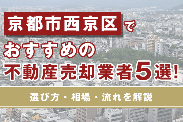 京都市西京区でおすすめの不動産売却業者5選！選び方・相場・流れを解説