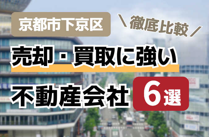 京都市下京区の不動産売却・買取に強い不動産会社6選を徹底比較！