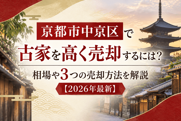 京都市中京区で古家を高く売却するには？相場や3つの売却方法を解説【2026年最新】