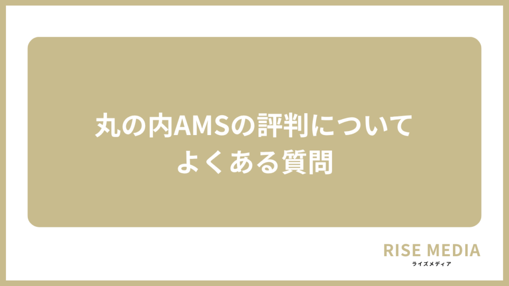大見出し直下画像 丸の内AMSの評判についてよくある質問