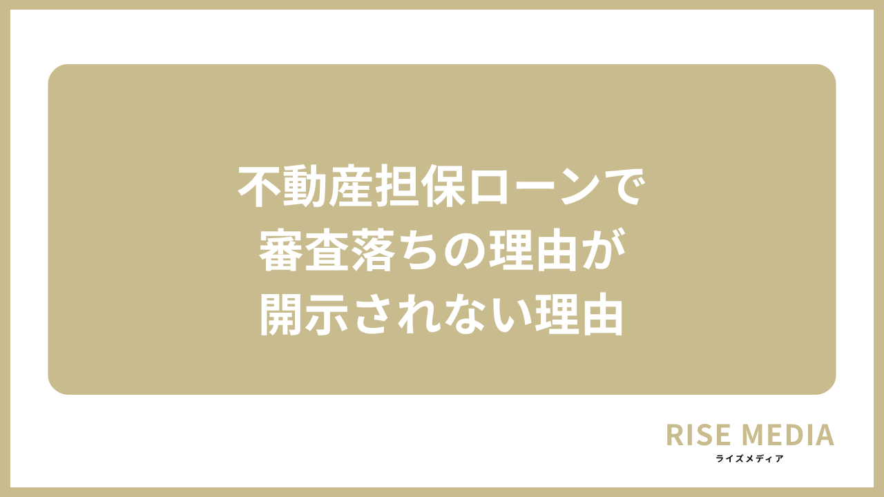 大見出し直下画像 不動産担保ローンで審査落ちの理由が開示されない理由