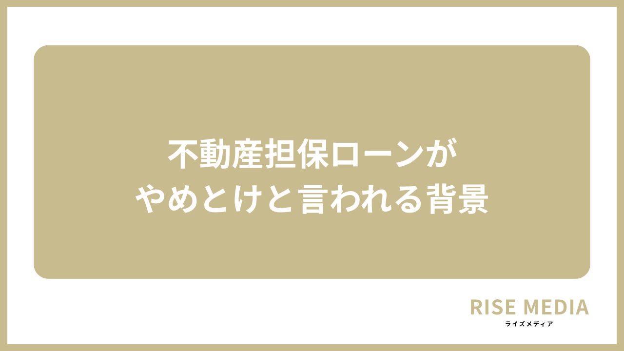 大見出し直下画像 不動産担保ローンがやめとけと言われる背景