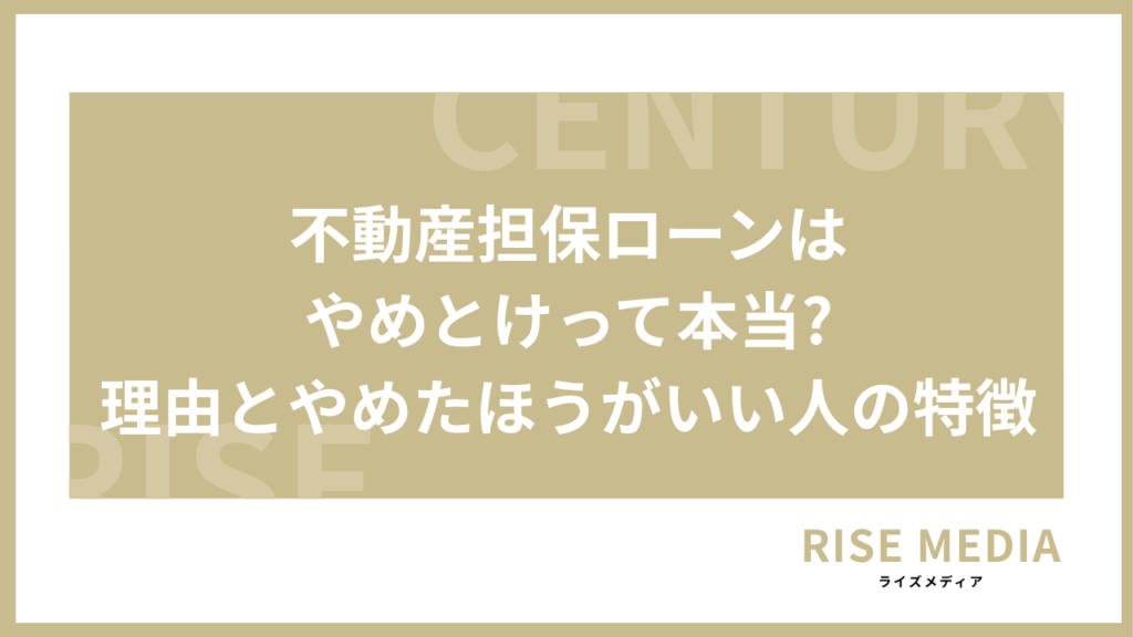 不動産担保ローンはやめとけって本当?理由とやめたほうがいい人の特徴