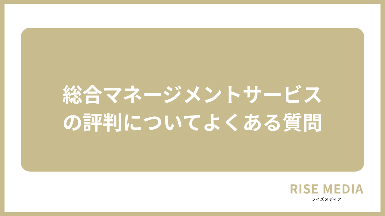 大見出し直下画像 総合マネージメントサービスの評判についてよくある質問