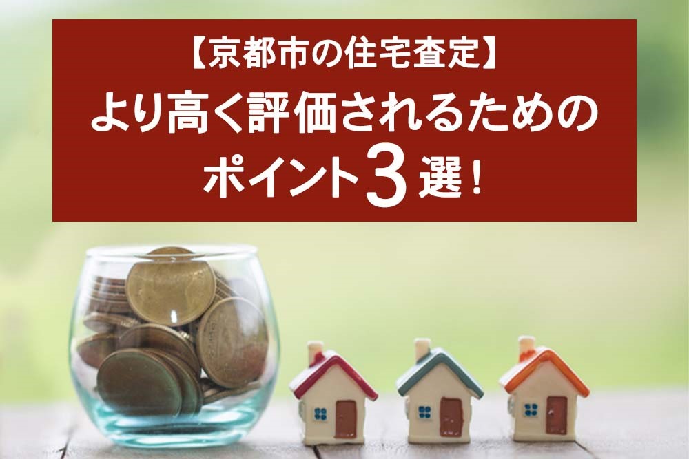 【京都市の住宅査定】より高く評価されるためのポイント3選！