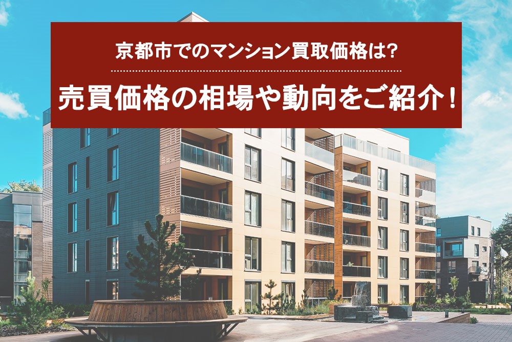 京都市でのマンション買取価格は？売買価格の相場や動向をご紹介！